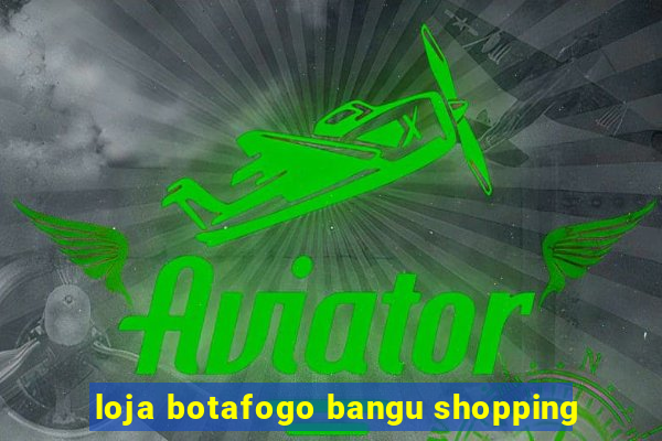 loja botafogo bangu shopping